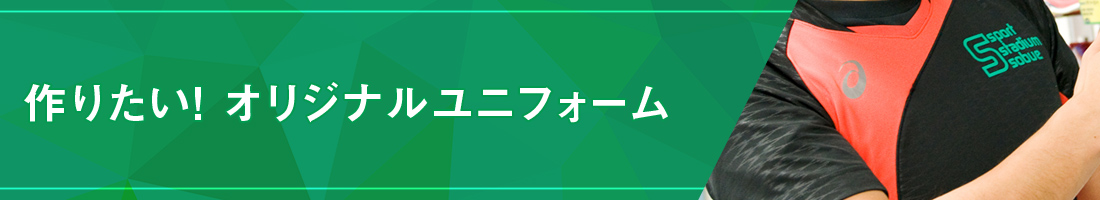 作りたい！オリジナルユニフォーム